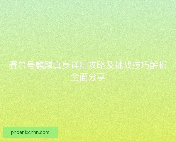 赛尔号麒麟真身详细攻略及挑战技巧解析全面分享