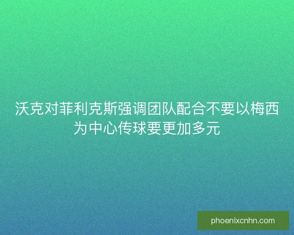 沃克对菲利克斯强调团队配合不要以梅西为中心传球要更加多元